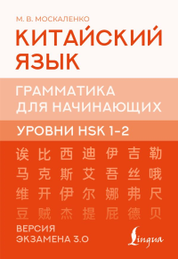 Китайский язык. Грамматика для начинающих. Уровни HSK 1-2. Версия экзамена 3.0. Москаленко М.В.