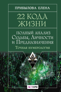 22 Кода Жизни: полный анализ Судьбы, Личности и Предназначения. Точная нумерология. Прибылова Елена