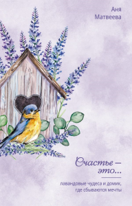 Лавандовые чудеса и домик, где сбываются мечты. Матвеева Аня