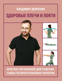 Здоровые плечи и локти. Простые упражнения для решения самых распространенных проблем. Демченко Владимир Сергеевич