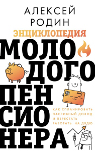 Энциклопедия молодого пенсионера. Как спланировать пассивный доход и перестать работать на дядю. Родин А.Л.