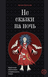 Не сказки на ночь. Мрачные обитатели славянского мира. Фуганов А.С.