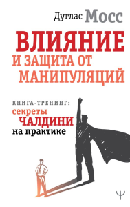 Влияние и защита от манипуляций. Книга-тренинг: секреты Чалдини на практике. Мосс Дуглас