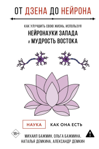 От Дзена до Нейрона: как улучшить свою жизнь, используя нейронауки Запада и мудрость Востока. Бажмин М.Л., Бажмина О.В., Демкина Н.Ю.