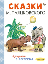 Сказки М. Пляцковского в рисунках В. Сутеева. Сутеев В.Г., Пляцковский М.С.