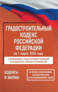 Градостроительный кодекс Российской Федерации на 1 марта 2026 года. Со всеми изменениями, законопроектами и постановлениями судов. .