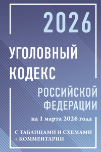 Уголовный кодекс Российской Федерации на 1 марта 2026 года с таблицами и схемами + комментарии. .