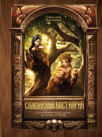 Славянский бестиарий. Кто прячется в лесах, болотах и полях. Буслаева С.В.