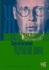 Николай Заболоцкий. Разрушение мифа. Беляков С.С.