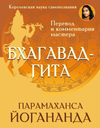 Бхагавад-гита. Перевод и комментарии мастера. Парамаханса Йогананда