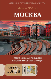 Москва. Топ-10 знаковых площадей. История, маршруты, локации. Жебрак М.