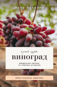 Виноград. Путь лозы. Шпаргалка-трекер: от черенка до грозди. Данилюк П.П.