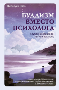 Буддизм вместо психолога. Глубокий как море, легкий как небо. Итальянский бестселлер о путешествии от глубин страданий к легкости бытия. Готто Джанлука
