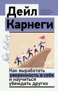 Как выработать уверенность в себе и научиться убеждать других. Карнеги Д.