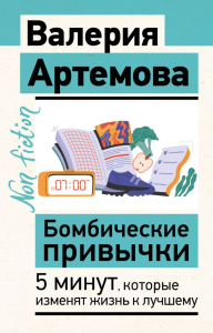 Бомбические привычки. 5 минут, которые изменят жизнь к лучшему. Артемова В.