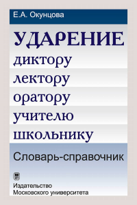 Ударение. Диктору, лектору, оратору, учителю, школьнику. Словарь-справочник. Окунцова Е.А.