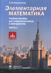 Элементарная математика. Часть 1:Теория чисел. Алгебра Ч.1,. Хорошилова Е.В. Ч.1, Изд. 2-е испр. и доп.