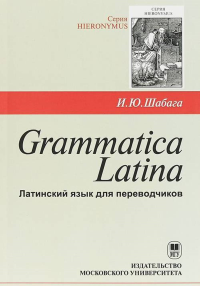 Grammatica Latina (Латинский язык для переводчиков). Шабага И.Ю.. Изд.4, дораб.