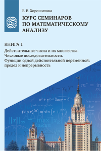 Курс семинаров по математическому анализу (самоучитель) : в 4 кн. : учебное пособие для очной, дистанционной и смешанной форм обучения студентов университетов Кн.1 Кн.1. Хорошилова Е. В. Кн.1