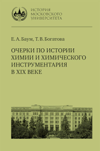 Очерки по истории химии и химического инструментария в XIX веке : учебное пособие по курсу «История и методология химии» для студентов химических факультетов университетов. Баум Е. А., Богатова Т. В.