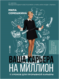 Ваша карьера на миллион. 11 уроков для прорывной карьеры. Семешкина М.