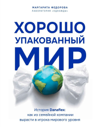 Хорошо упакованный мир. История Danaflex: как из семейной компании вырасти в игрока мирового уровня. Соколов-Митрич Дмитрий