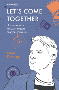 LET'S COME TOGETHER. Эффективная коммуникация внутри команды. Глазырин Илья