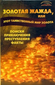 Золотая жажда, или этот таинственный мир золота. Поиски, приключения, преступления, факты. . Пономарев В.Т..