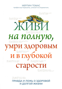 Живи на полную, умри здоровым и в глубокой старости. Томас М.