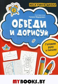 Обведи и дорисуй: готовим руку к письму. Сост. Федорович Г.М.