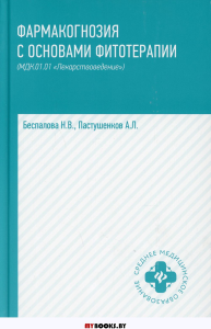 Фармакогнозия с основами фитотерапии: Учебник (МДК 01.01 "Лекарствоведение"). 2-е изд. Беспалова Н.В., Пастушенков  А.Л.