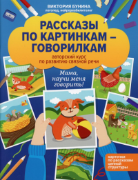 Рассказы по картинкам-говорилкам: авторский курс по развитию связной речи. Бунина В.С