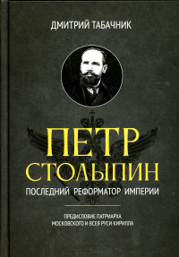 Петр Столыпин: последний реформатор империи. Табачник Д. В.