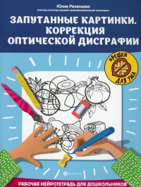 Запутанные картинки. Коррекция оптической дисграфии: рабочая нейротетрадь для дошкольников. 2-е изд