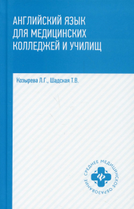 Английский язык для медицинских колледжей и училищ: Учебное пособие. 4-е изд. Козырева Л.Г., Шадская Т.В.