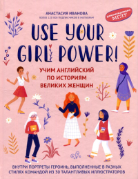 Use your Girl Power!: учим английский по историям великих женщин. 3-е изд., испр