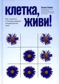 Клетка, живи!: как строится и почему умирает человеческое тело. 2-е изд. Колман Н.