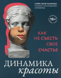 Динамика красоты: как не съесть свое счастье. 2-е изд. Цапенко А.В.