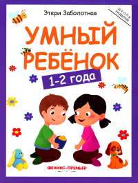 Умный ребенок: 1-2 года. 11-е изд. Заболотная Э.Н.