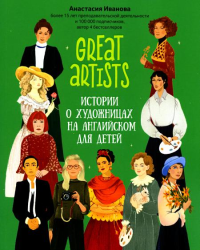 Great artists: истории о художницах на английском для детей. 2-е изд. Иванова А.