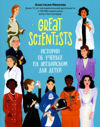 Great scientists: истории об ученых на английском для детей. 2-е изд. Иванова А.