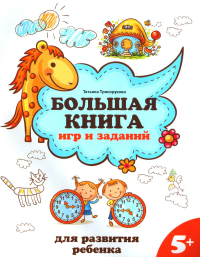 Большая книга игр и заданий для развития ребенка: 5+. 2-е изд. Трясорукова Т.П.