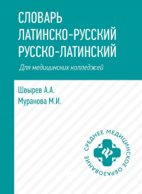 Словарь латинско-русский, русско-латинский для медицинских колледжей. 5-е изд. Швырев А.А., Муранова М.И.