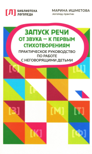 Ишметова М.А.. Запуск речи: от звука - к первым стихотворениям: практическое руководство по работе с неговорящими детьми