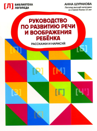 Руководство по развитию речи и воображения ребенка: расскажи и нарисуй. Шуракова А.Л.