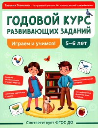 Ткаченко Т.А.. Годовой курс развивающих заданий для детей 5-6 лет. Играем и учимся!