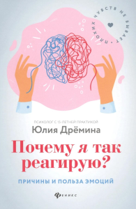 Почему я так реагирую?: причины и польза эмоций. 3-е изд. Дремина Ю.В.