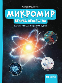 Микромир: вглубь вещества: самая умная энциклопедия. 2-е изд. Малютин А.О.