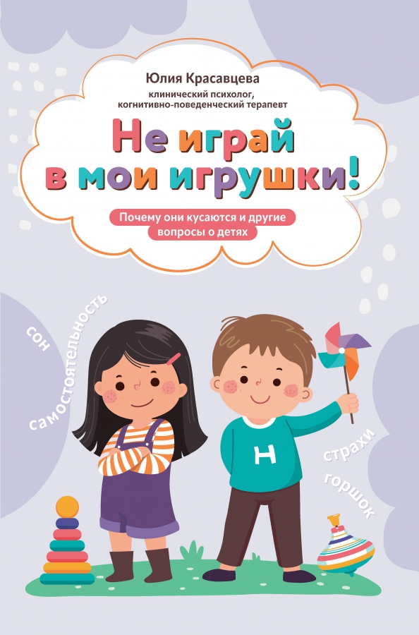 Не играй в мои игрушки! Почему они кусаются и другие вопросы о детях. Красавцева Ю.В.