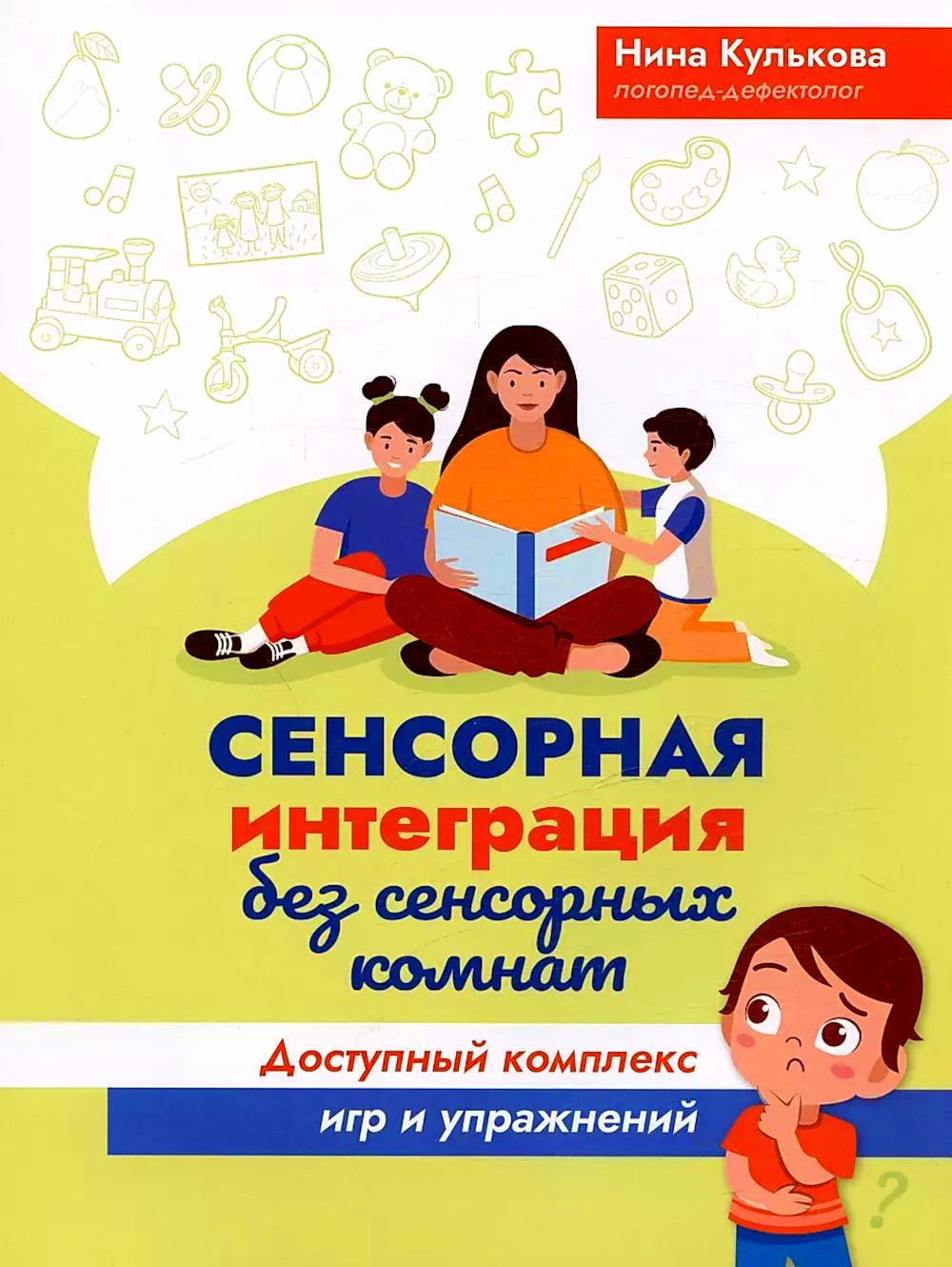 Сенсорная интеграция без сенсорных комнат: доступный комплекс игр и упражнений. 3-е изд. Кулькова Н.Л.